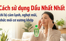 Cách sử dụng Dầu Nhất Nhất khi bị cảm lạnh, nghẹt mũi, nhức mỏi cơ xương khớp