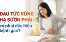 Đau tức vùng hạ sườn phải: có phải dấu hiệu bệnh gan?