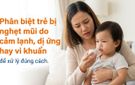 Phân biệt trẻ bị nghẹt mũi do cảm lạnh, dị ứng hay vi khuẩn để xử lý đúng cách