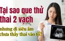Tại sao que thử thai 2 vạch nhưng đi siêu âm chưa thấy thai vào tổ?
