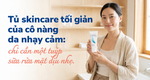 Tủ skincare tối giản của cô nàng da nhạy cảm: chỉ cần một tuýp sữa rửa mặt dịu nhẹ