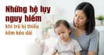 Những hệ lụy nguy hiểm khi trẻ bị thiếu kẽm kéo dài