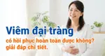 Viêm đại tràng có hồi phục hoàn toàn được không? giải đáp chi tiết