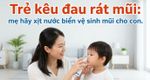 Trẻ kêu đau rát mũi: mẹ hãy xịt nước biển vệ sinh mũi cho con