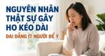Nguyên nhân thật sự gây ho kéo dài, dai dẳng ít người để ý