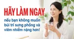 Hãy làm ngay nếu bạn không muốn búi trĩ sưng phồng và viêm nhiễm nặng hơn!