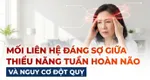 Mối liên hệ đáng sợ giữa thiểu năng tuần hoàn não và nguy cơ đột quỵ