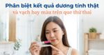 Phân biệt kết quả dương tính thật và vạch bay màu trên que thử thai