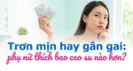 Trơn mịn hay gân gai: phụ nữ thích bao cao su nào hơn?