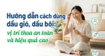Hướng dẫn cách dùng dầu gió, dầu bôi: vị trí thoa an toàn và hiệu quả cao