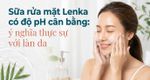 Sữa rửa mặt Lenka có độ pH cân bằng: ý nghĩa thực sự với làn da
