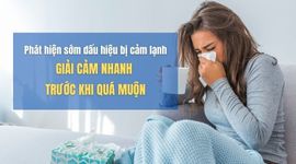 Phát hiện sớm dấu hiệu bị cảm lạnh: Giải cảm nhanh trước khi quá muộn