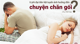 U phì đại tiền liệt tuyến ảnh hưởng đến “chuyện chăn gối” như thế nào?