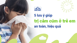 5 lưu ý giúp trị cảm cúm ở trẻ em an toàn, hiệu quả