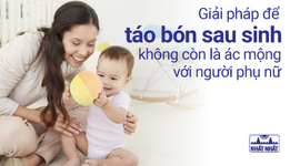 Giải pháp để táo bón sau sinh không còn là ác mộng với người phụ nữ