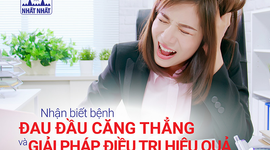 Nhận biết bệnh đau đầu căng thẳng và giải pháp điều trị hiệu quả