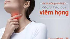 THUỐC ĐÔNG Y THẾ HỆ 2: Điều trị hiệu quả viêm họng mạn tính