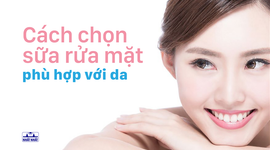 Cách chọn sữa rửa mặt phù hợp với da