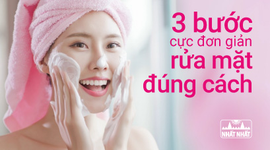 3 bước rửa mặt cực đơn giản nhưng hiệu quả bất ngờ