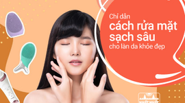Chỉ dẫn cách rửa mặt sạch sâu cho làn da khỏe đẹp, không nổi mụn