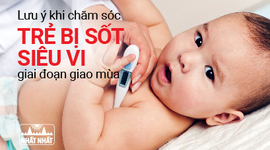 Lưu ý khi chăm sóc trẻ bị sốt siêu vi giai đoạn giao mùa