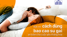 Bật mí cách dùng bao cao su gai an toàn cho “cuộc yêu” thăng hoa