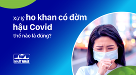 Xử lý ho khan có đờm hậu Covid thế nào là đúng?