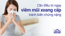 Cần điều trị ngay viêm mũi xoang cấp tránh biến chứng nặng