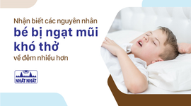 Nhận biết các nguyên nhân bé bị ngạt mũi khó thở về đêm nhiều hơn