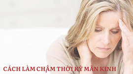 Cách làm chậm thời kỳ mãn kinh? Những điều chị em cần lưu ý