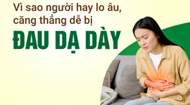 Vì sao người hay lo âu, căng thẳng dễ bị đau dạ dày?