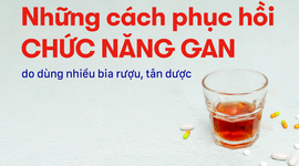 Những cách phục hồi chức năng gan do dùng nhiều bia rượu, tân dược