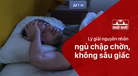 Lý giải nguyên nhân gây ngủ chập chờn, không sâu giấc