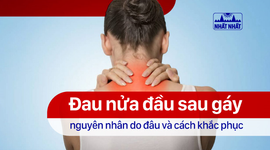Đau nửa đầu sau gáy nguyên nhân do đâu và cách khắc phục?