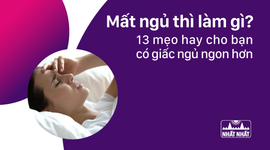 “Mất ngủ thì làm gì?” - 13 mẹo hay cho bạn có giấc ngủ ngon hơn