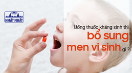 Uống thuốc kháng sinh thì bổ sung men vi sinh gì, vào lúc nào?