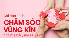 Chỉ dẫn cách chăm sóc vùng kín cho mẹ bầu, mẹ sau sinh