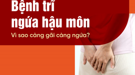 Bệnh trĩ ngứa hậu môn: Vì sao càng gãi càng ngứa?