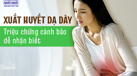 Xuất huyết dạ dày triệu chứng cảnh báo dễ nhận biết