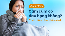 Giải đáp: Cảm cúm có đau họng không? Cải thiện như thế nào?