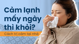 Cảm lạnh mấy ngày thì khỏi? Cách trị cảm tại nhà