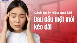 Cách xử lý hiệu quả khi đau đầu mệt mỏi kéo dài