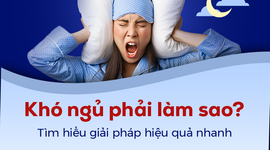 Khó ngủ phải làm sao: Tìm hiểu giải pháp hiệu quả nhanh