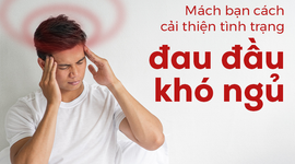 Mách bạn cách cải thiện tình trạng đau đầu khó ngủ
