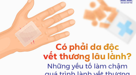Có phải da độc vết thương lâu lành? Những yếu tố làm chậm quá trình lành vết thương