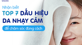 Nhận biết top 7 dấu hiệu da nhạy cảm để chăm sóc đúng cách
