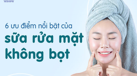 6 ưu điểm nổi bật của sữa rửa mặt không bọt