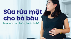 Sữa rửa mặt cho bà bầu: Loại nào an toàn, lành tính?