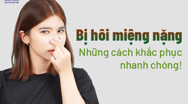 Bị hôi miệng nặng: Những cách khắc phục nhanh chóng! 