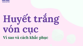Huyết trắng vón cục: Vì sao và cách khắc phục